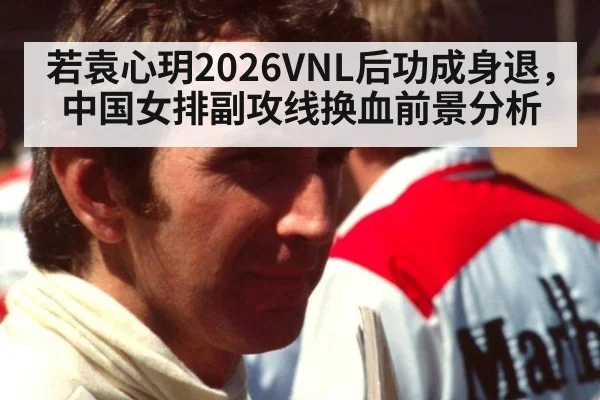 若袁心玥2026VNL后功成身退，中国女排副攻线换血前景分析（bsports）