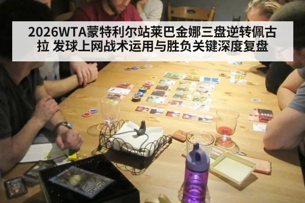 2026WTA蒙特利尔站莱巴金娜三盘逆转佩古拉 发球上网战术运用与胜负关键深度复盘（bsports）