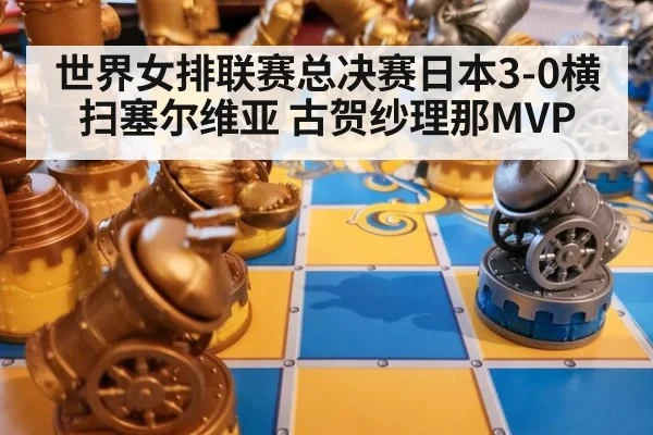 世界女排联赛总决赛日本3-0横扫塞尔维亚 古贺纱理那MVP（bsports）