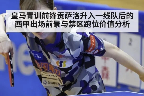 皇马青训前锋贡萨洛升入一线队后的西甲出场前景与禁区跑位价值分析（bsports）